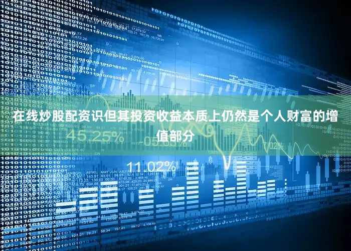 在线炒股配资识但其投资收益本质上仍然是个人财富的增值部分