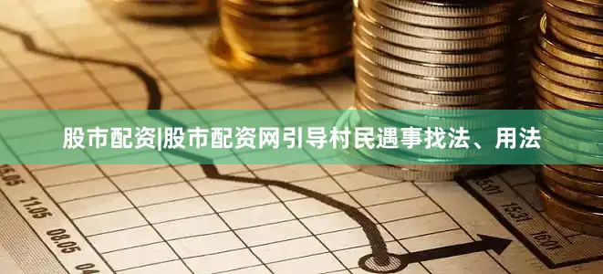 股市配资|股市配资网引导村民遇事找法、用法