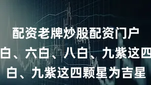 配资老牌炒股配资门户择家以一白、六白、八白、九紫这四颗星为吉星