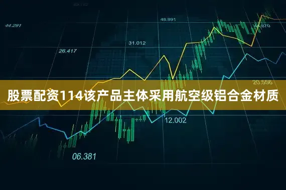 股票配资114该产品主体采用航空级铝合金材质