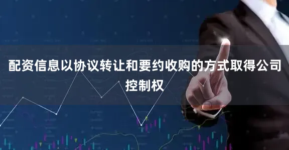 配资信息以协议转让和要约收购的方式取得公司控制权